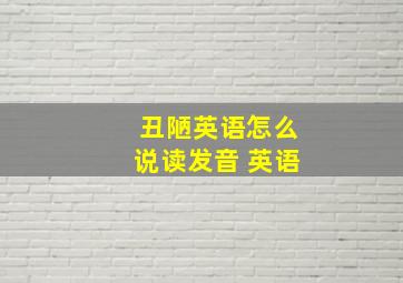 丑陋英语怎么说读发音 英语